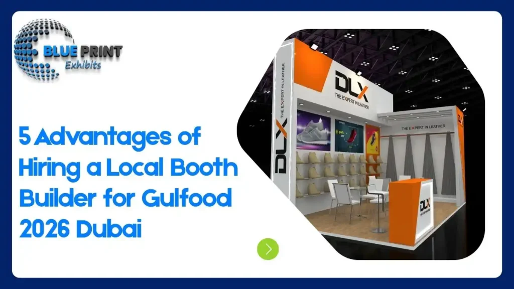 5 Advantages of Hiring a Local Booth Builder for Gulfood 2026 Dubai